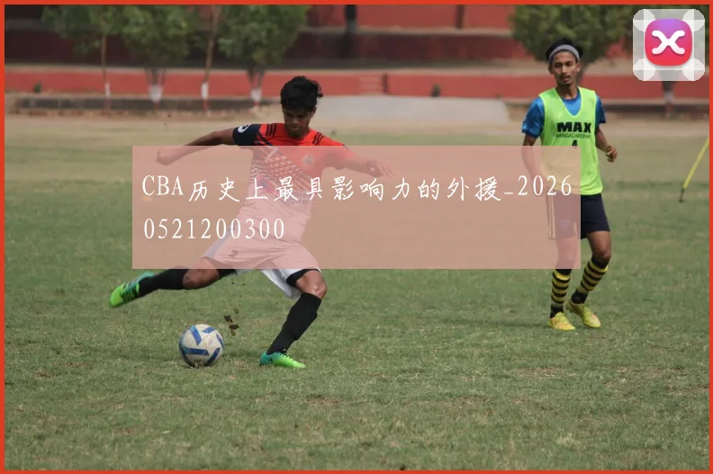 CBA历史上最具影响力的外援_20260521200300